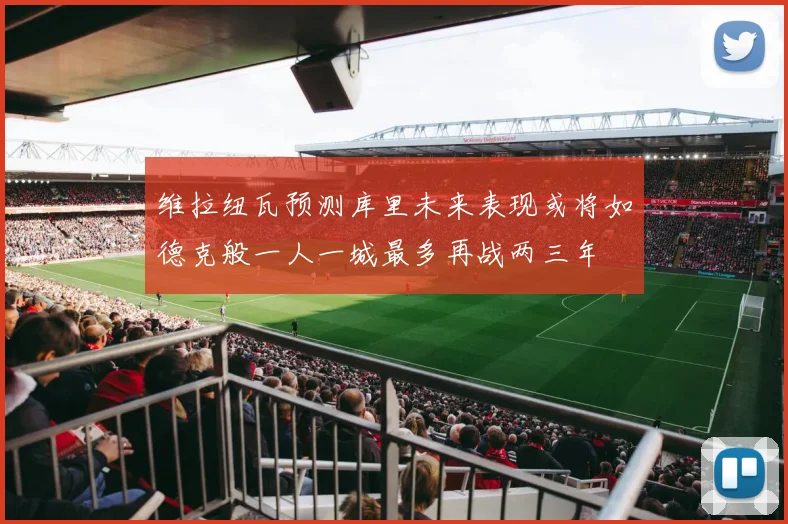 维拉纽瓦预测库里未来表现或将如德克般一人一城最多再战两三年