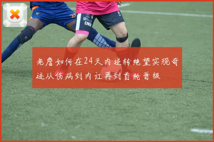 老詹如何在24天内逆转绝望实现奇迹从伤病到内讧再到首轮晋级